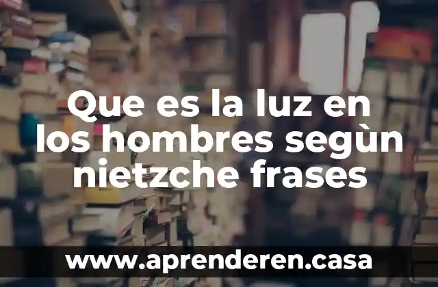 Que es la luz en los hombres segùn nietzche frases