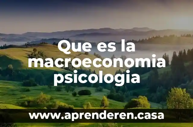 Que es la macroeconomia psicologia