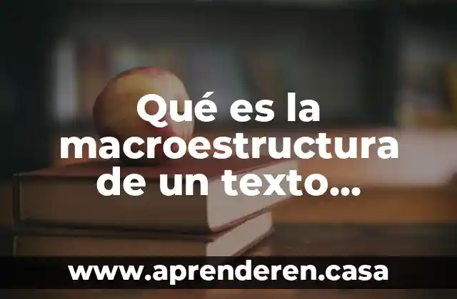 Qué es la macroestructura de un texto narrativo