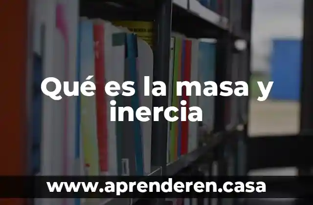 Que es movimiento inercia 5 Qué es la masa y inercia