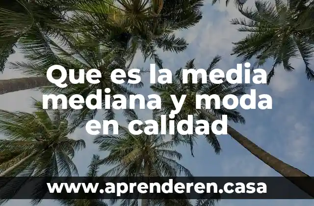 Que es la media mediana y moda en calidad