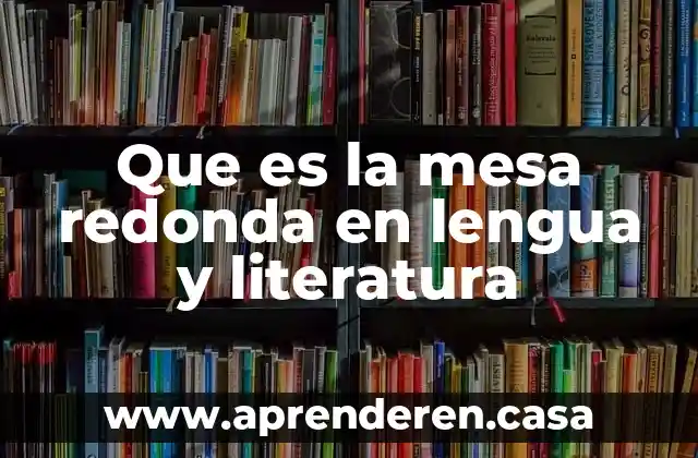 Que es la mesa redonda en lengua y literatura
