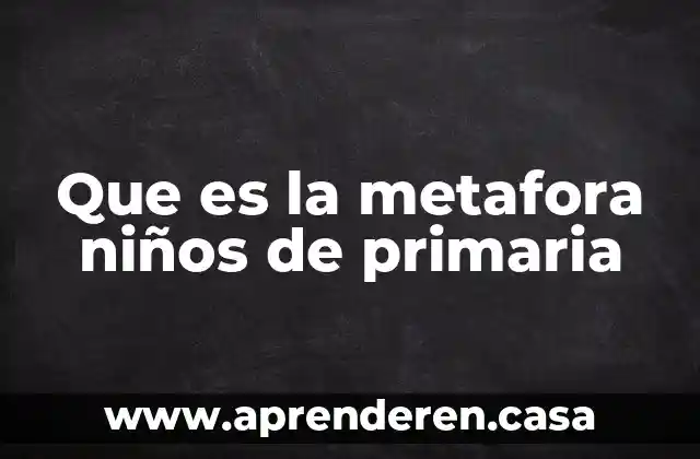Que es la metafora niños de primaria