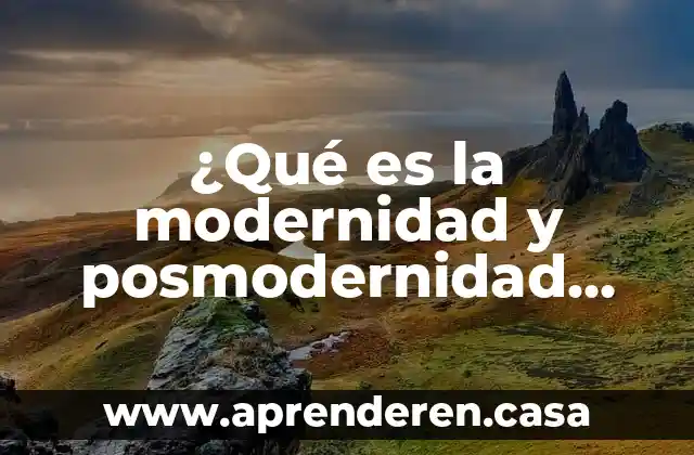 ¿Qué es la modernidad y posmodernidad definición?