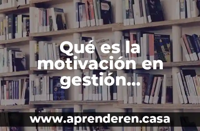 Qué es la motivación en gestión empresarial