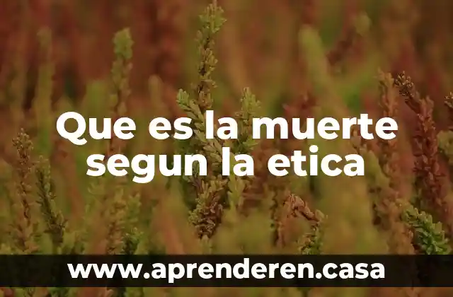 Que es la muerte segun la etica