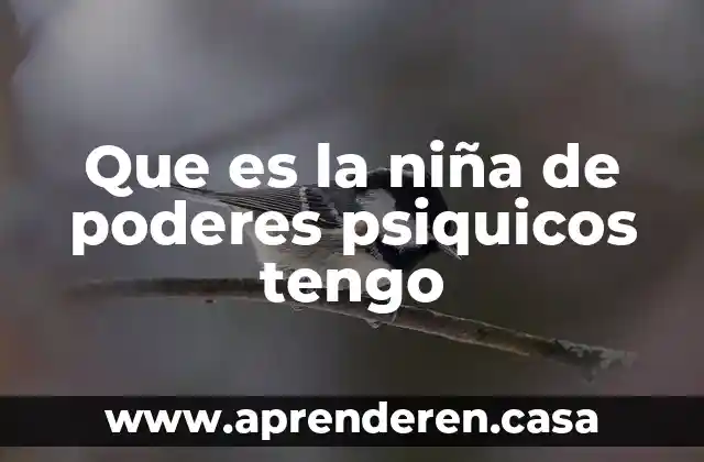Que es la niña de poderes psiquicos tengo