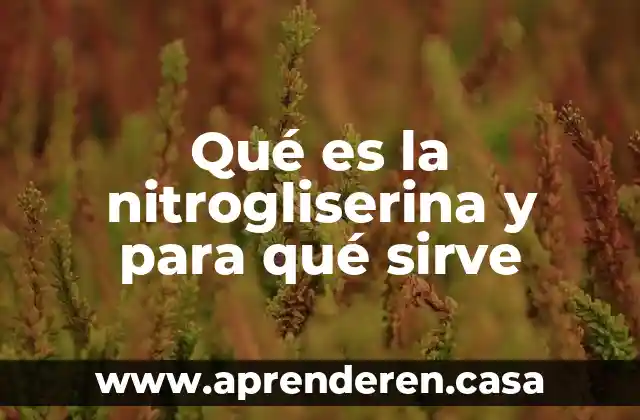 Qué es la nitrogliserina y para qué sirve