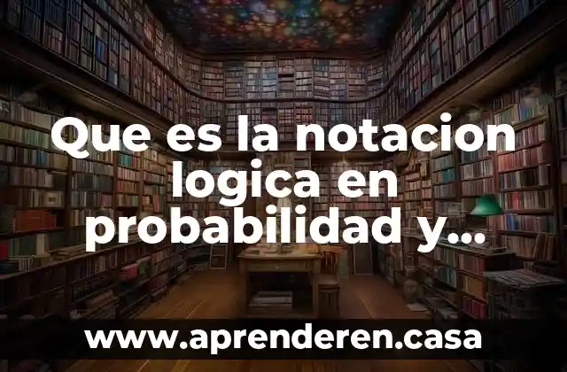 Que es la notacion logica en probabilidad y estadistica