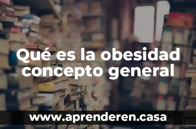 Qué es la obesidad concepto general