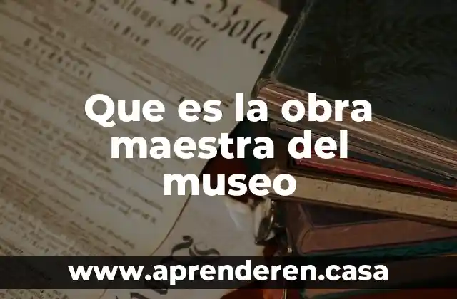 Que es la obra maestra del museo