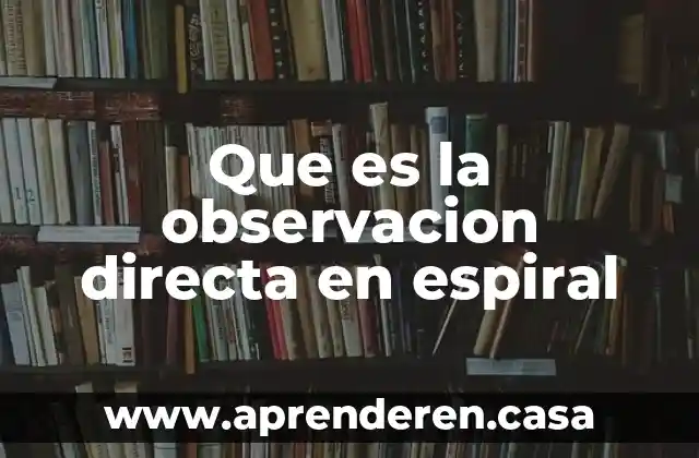 Que es la observacion directa en espiral