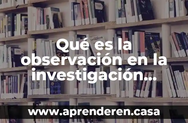 Qué es la observación en la investigación etnográfica