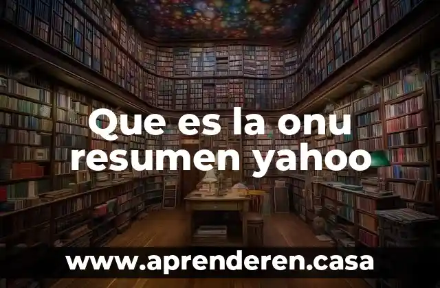Que es la onu resumen yahoo
