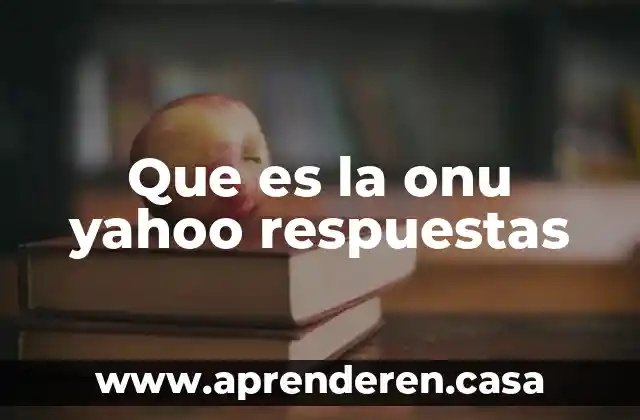 Que es la onu yahoo respuestas