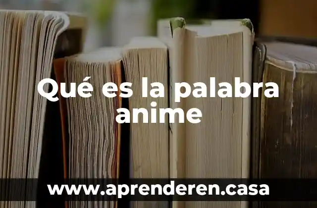 Qué es la palabra anime
