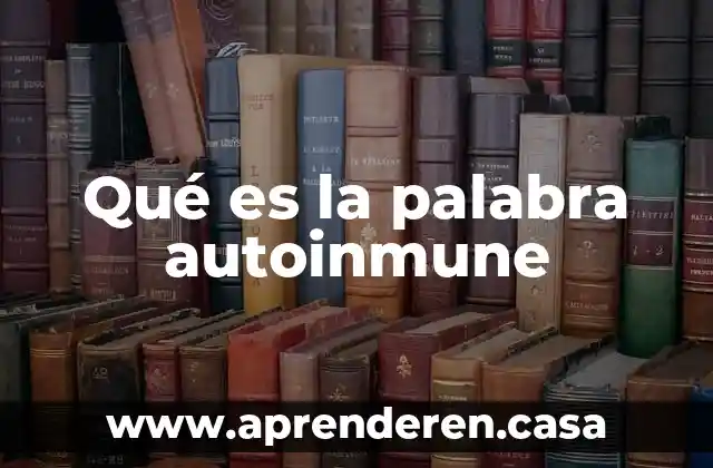 Qué es la palabra autoinmune