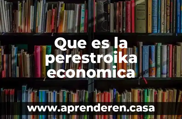 Que es la perestroika economica