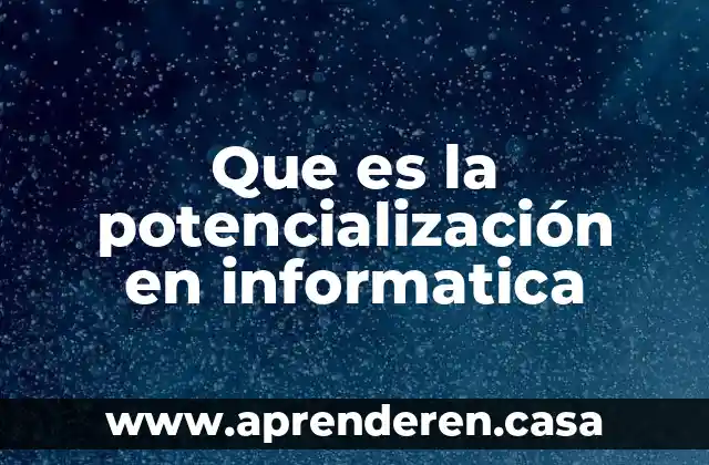 Que es la potencialización en informatica