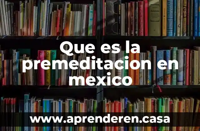 Qué es el delito de depositario infiel México 5 Que es la premeditacion en mexico