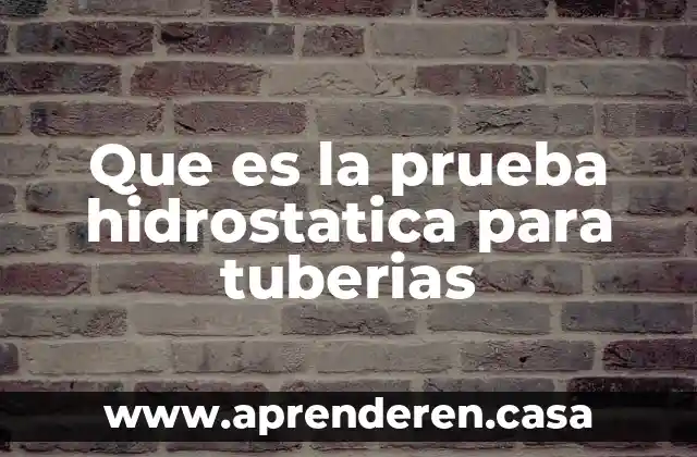 Que es la prueba hidrostatica para tuberias