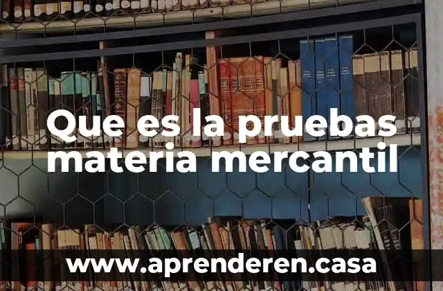 Que es la pruebas materia mercantil