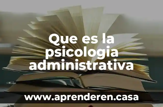 Que es la psicologia administrativa
