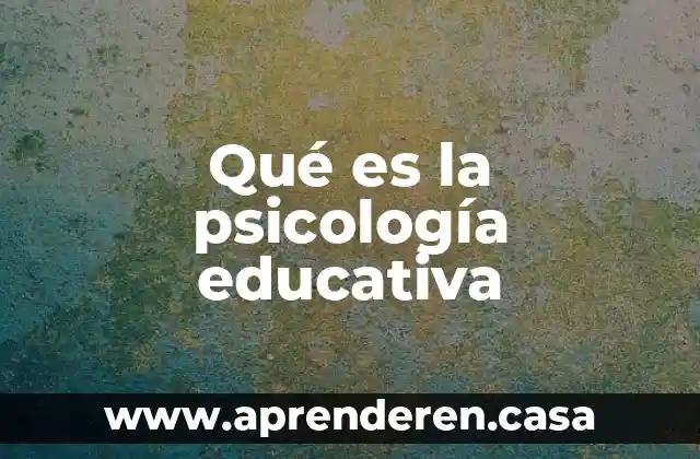 Qué es la psicología educativa
