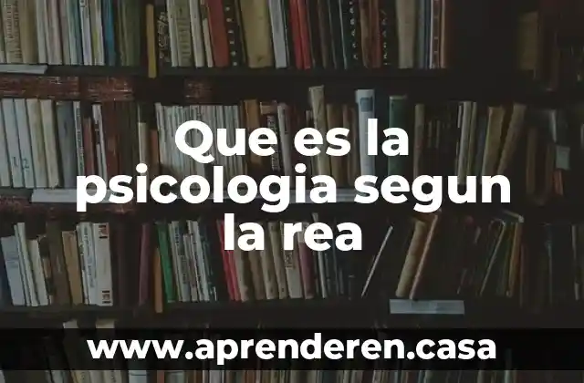 Que es la psicologia segun la rea