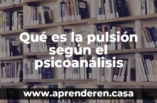 Qué es la pulsión según el psicoanálisis