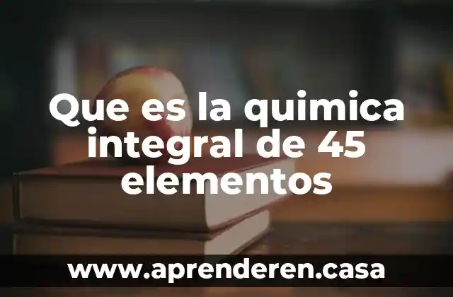 Qué es redoma en química 4 Que es la quimica integral de 45 elementos