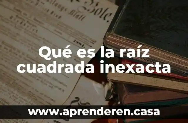 Qué es la raíz cuadrada inexacta