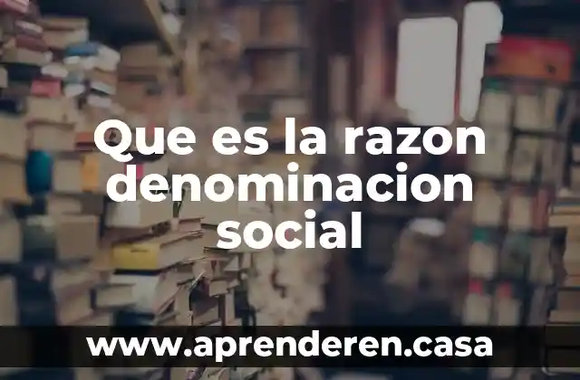 Que es la razon denominacion social