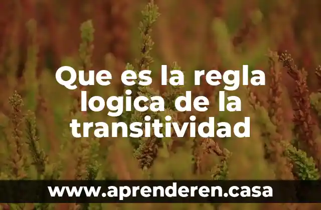 Que es la regla logica de la transitividad