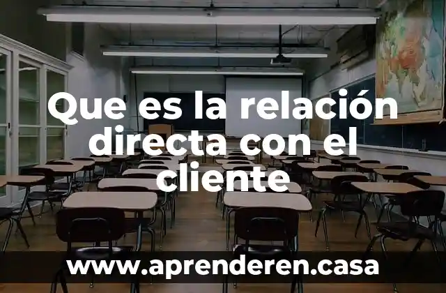 Que es comunicación y servicio al cliente 7 Que es la relación directa con el cliente