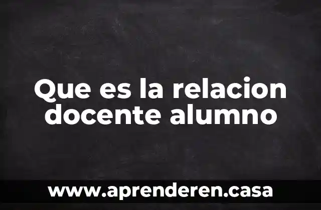 Que es la relacion docente alumno