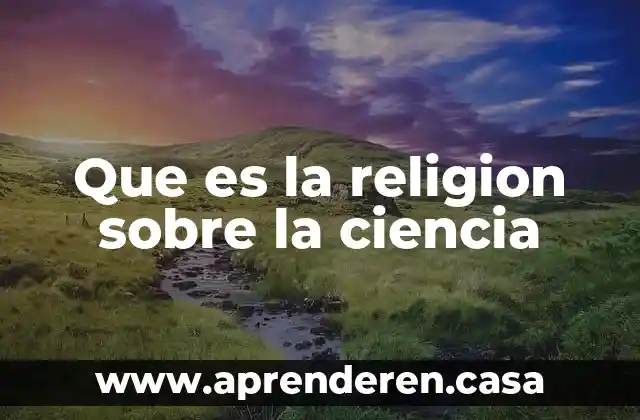 Que es la religion sobre la ciencia