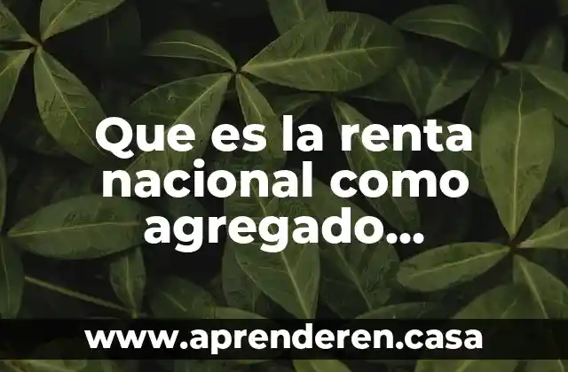 Que es la renta nacional como agregado macroeconomia