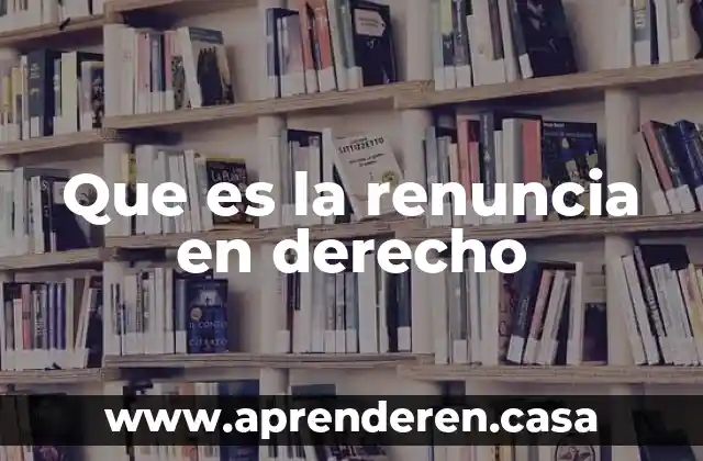 Que es la renuncia en derecho