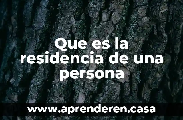 Que es la residencia de una persona