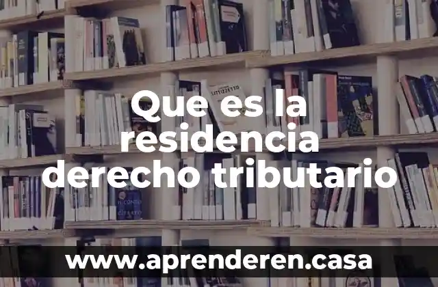Que es la residencia derecho tributario