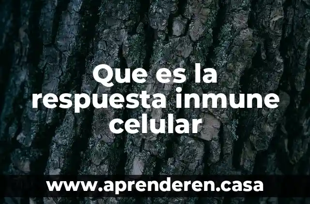 Que es la respuesta inmune celular
