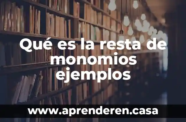 Qué es la resta de monomios ejemplos