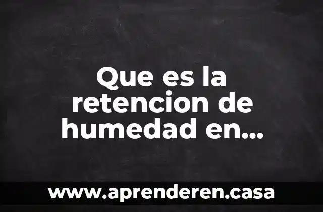 Sirve para medir la humedad que es el instrumento 4 Que es la retencion de humedad en alimentos