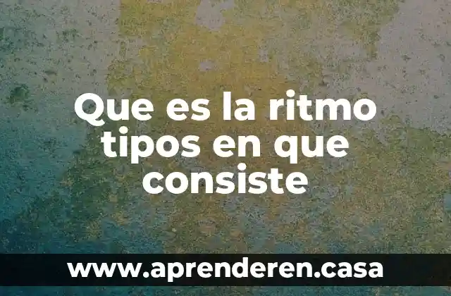 Que es la ritmo tipos en que consiste
