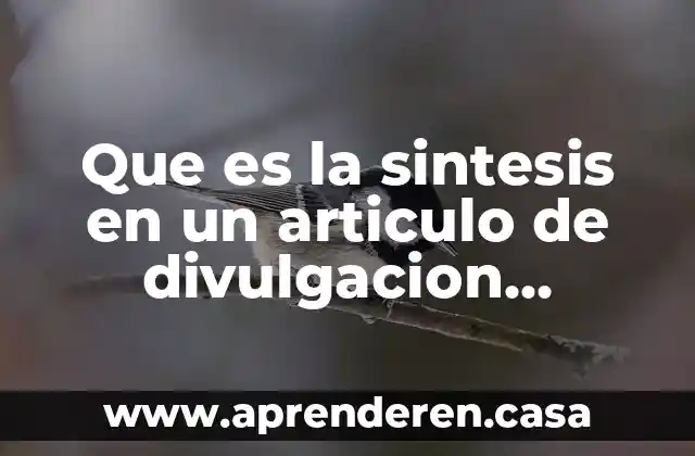 Qué es un artículo de la divulgación científica 4 Que es la sintesis en un articulo de divulgacion cientifica