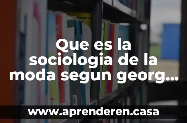 Que es la sociologia de la moda segun georg simmel