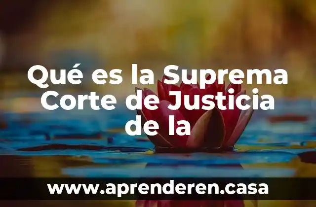 Qué es la Suprema Corte de Justicia de la