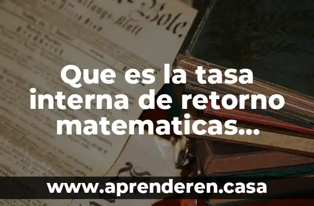 Que es informacion externa e interna de una empresa 3 Que es la tasa interna de retorno matematicas financieras