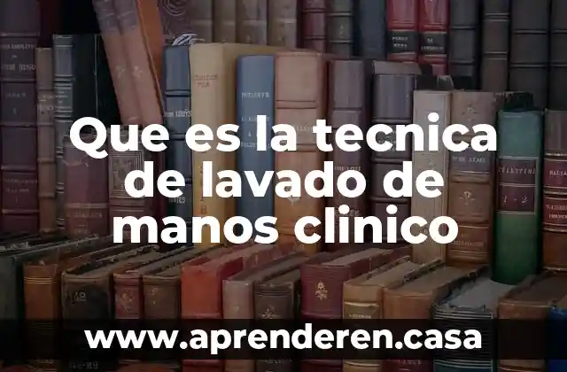 Que es la tecnica de lavado de manos clinico